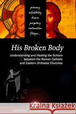 His Broken Body: Understanding and Healing the Schism between the Roman Catholic: An Orthodox Perspective - Expanded Edition Cleenewerck, Laurent A. 9781481905886 Createspace