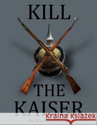 Kill The Kaiser Warren, Stanley 9781481906203 Createspace