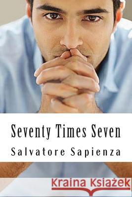 Seventy Times Seven Salvatore Sapienza 9781481907675 Createspace