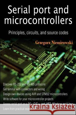 Serial port and microcontrollers: Principles, circuits, and source codes Niemirowski, Grzegorz 9781481908979 