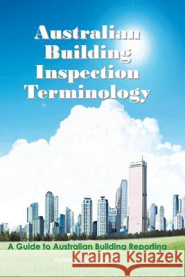 Australian Building Inspection Terminology: A Guide to Australian Building Reporting Geoff Connor Iguides 9781481909457 Createspace