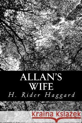 Allan's Wife H. Rider Haggard 9781481909525 Createspace