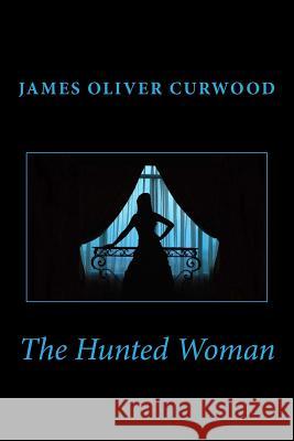 The Hunted Woman James Oliver Curwood Tapani Ryhanen Mikko A. Uusitalo 9781481911801