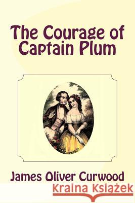 The Courage of Captain Plum James Oliver Curwood 9781481911931 Createspace