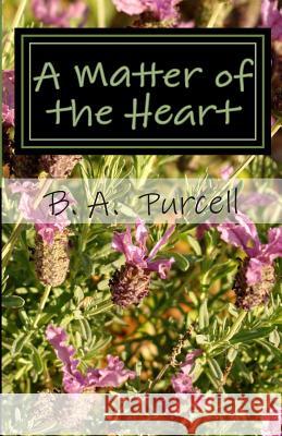 A Matter of the Heart B. a. Purcell 9781481913997 Createspace