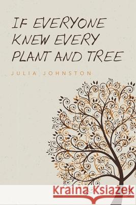 If Everyone Knew Every Plant And Tree Johnston, Julia C. 9781481914253 Createspace