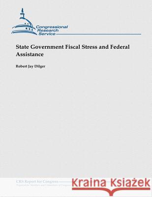 State Government Fiscal Stress and Federal Assistance Robert Jay Dilger 9781481914468 Createspace