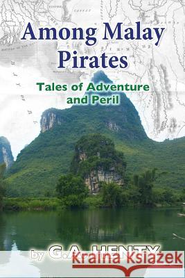 Among Malay Pirates: Tales of Adventure and Peril G. A. Henty 9781481914482 Createspace