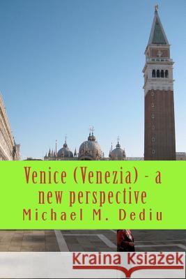 Venice (Venezia) - a new perspective: A short presentation with photographs Dediu, Michael M. 9781481917766 Createspace