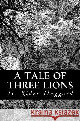 A Tale of Three Lions H. Rider Haggard 9781481918060 Createspace