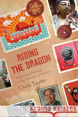 Riding the Dragon: A Journey Through Every Chinese Province MR Chris Taylor 9781481919142 Createspace