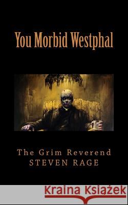 You Morbid Westphal: Redux & Illustrated The Grim Reverend Steven Rage 9781481919463