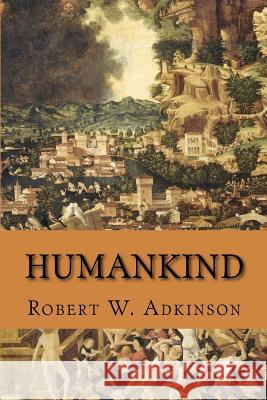 Humankind Robert W. Adkinso 9781481919937 Createspace