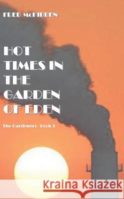 Hot Times in the Garden of Eden Fred McKibben 9781481920612 Createspace