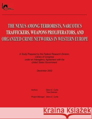 The Nexus Among Terrorists, Narcotics Traffickers, Weapons Proliferators, and Organized Crime Networks in Western Europe: A Study Prepared by the Fede Glenn E. Curtis Tara Karacan 9781481921282