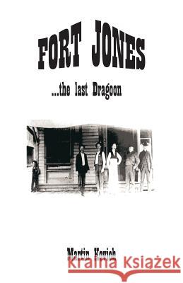 Fort Jones: the last Dragoon Kovich, Martin 9781481922104 Createspace