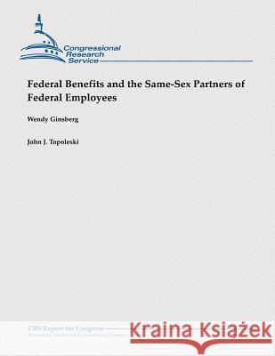 Federal Benefits and the Same-Sex Partners of Federal Employees Wendy Ginsberg John J. Topoleski 9781481923569 Createspace