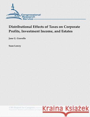 Distributional Effects of Taxes on Corporate Profits, Investment Income, and Estates Jane G. Gravelle Sean Lowry 9781481923651 Createspace