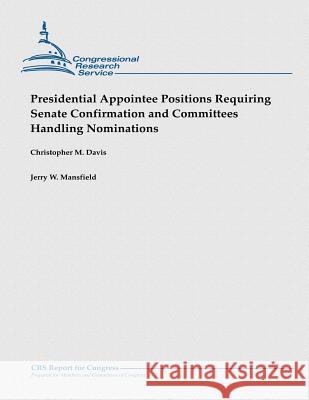 Presidential Appointee Positions Requiring Senate Confirmation and Committees Handling Nominations Christopher M. Davis Jerry W. Mansfield 9781481923798 Createspace