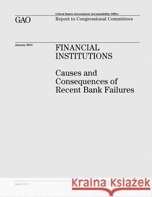 Financial Institutions: Causes and Consequences of Recent Bank Failures U. S. Government Accountability Office 9781481923996 Createspace