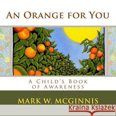 An Orange for You: A Child's Book of Awareness Mark W. McGinnis Mark W. McGinnis 9781481924016 Createspace
