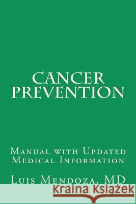 Cancer Prevention English version: Manual with Updated Medical Information Mendoza MD, Ph. Luis 9781481924320 Createspace