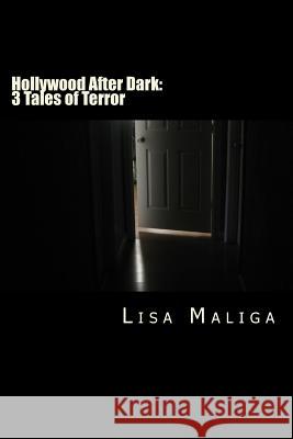 Hollywood After Dark: 3 Tales of Terror Lisa Maliga 9781481924917 Createspace