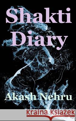 Shakti Diary Akash Nehru 9781481927147 Createspace