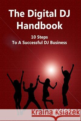 The Digital DJ Handbook: 10 Steps To A Sucessful DJ Business Wiebe, Karl 9781481928380 Createspace