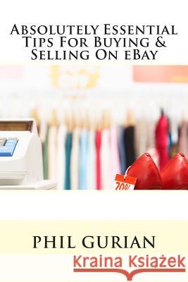 Absolutely Essential Tips For Buying & Selling On eBay Gurian, Phil 9781481930260 Createspace
