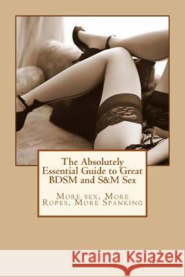 The Absolutely Essential Guide to Great BDSM and S&M Sex G, Phil 9781481930598 Createspace