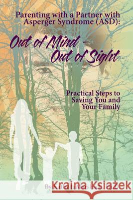 Out of Mind - Out of Sight: Parenting with a Partner with Asperger Syndrome (ASD) Marshack, Kathy J. 9781481930888 Createspace