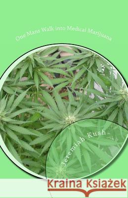 One Man's Walk into Medical Marijuana Kush, Jeremiah 9781481931250 Createspace