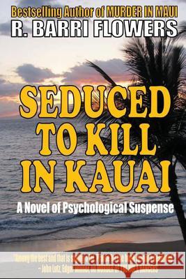 Seduced To Kill in Kauai: A Novel of Psychological Suspense Flowers, R. Barri 9781481931397