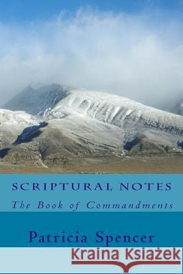 Scriptural Notes: The Book of Commandments Patricia M. Spencer 9781481932820 Createspace