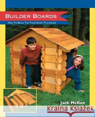 Builder Boards: How to Build the Take-Apart Playhouse Jack McKee Candy Meacham David Scherrer 9781481932967 Createspace