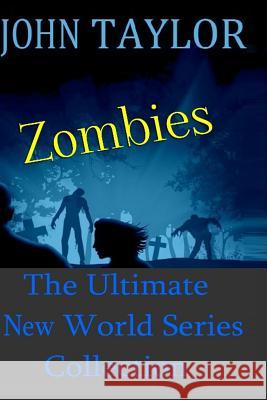 Zombies: The Ultimate New World Series Collection: (The New World Series by John Taylor) John Taylor 9781481933728 Createspace Independent Publishing Platform