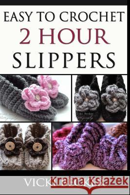 Easy To Crochet 2 Hour Slippers Becker, Vicki 9781481934923 Createspace