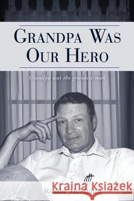 Grandpa Was Our Hero: The Story of Dennis McMullen Rosalie McMullen 9781481937603 Createspace