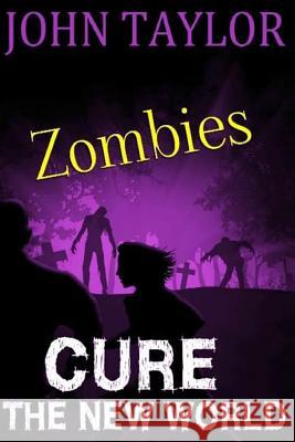 Zombies: Cure: (The New World, Book 4) John Taylor 9781481938594 Createspace Independent Publishing Platform