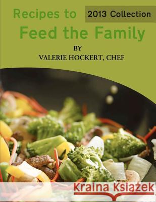 Recipes to Feed the Family: 2013 Collection Valerie Hocker 9781481939379