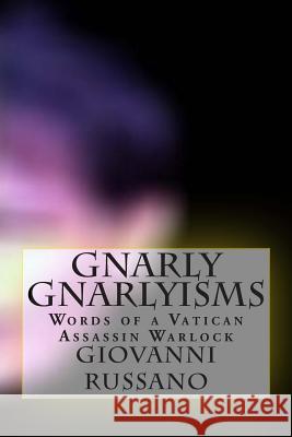 Gnarly Gnarlyisms: Words of a Vatican Assassin Warlock: Second Edition Giovanni Russano 9781481941686 Createspace Independent Publishing Platform