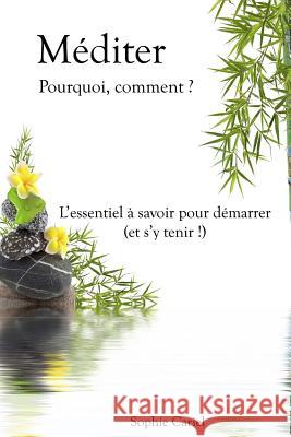Méditer - Pourquoi, comment ? L'essentiel à savoir pour démarrer (et s'y tenir !) Cariel, Sophie 9781481942386 Createspace