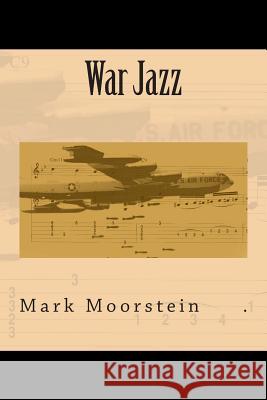 War Jazz: A Novel of Southeast Asia Mark Moorstein 9781481943956 Createspace