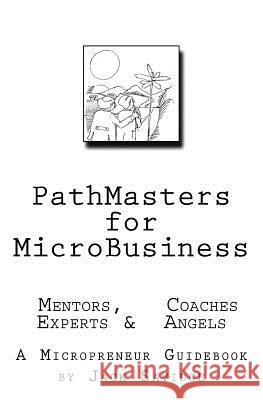 PATHMASTERS for MICROBUSINESS - MENTORS, COACHES, EXPERTS & ANGELS: A Micropreneur's Guidebook Savidge, Jack W. 9781481946452