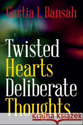 Twisted Hearts Deliberate Thoughts Gartia L. Bansah 9781481949347 Createspace