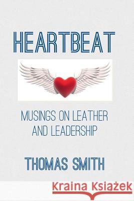 Heartbeat: Musings on Leather and Leadership Thomas Smith 9781481949835 Createspace