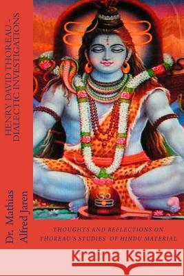 Henry David Thoreau - Walden - Dialectic Investigations: Transliterating the Hindu Spirit Dr Mathias Alfred Jaren 9781481950275