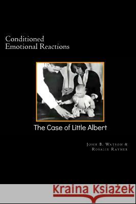 Conditioned Emotional Reactions: : The Case of Little Albert Rayner, Rosalie 9781481950466 Createspace