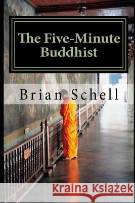 The Five-Minute Buddhist: Getting Started in Buddhism the Simple Way Brian D Schell 9781481950978 Createspace Independent Publishing Platform